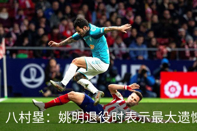 八村塁：姚明退役时表示最大遗憾是后继无人 我也在思考谁能接替我的位置